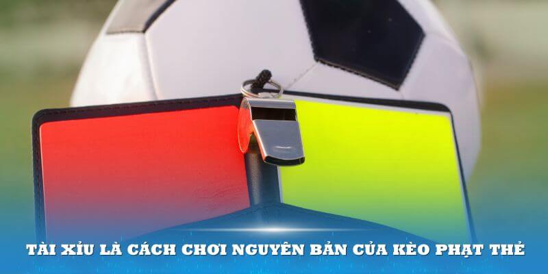 Kèo phạt thẻ tài xỉu là cách chơi đơn giản nhất