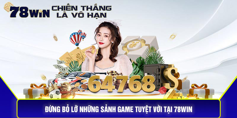 Đừng bỏ lỡ những sảnh game tuyệt vời tại 78Win.